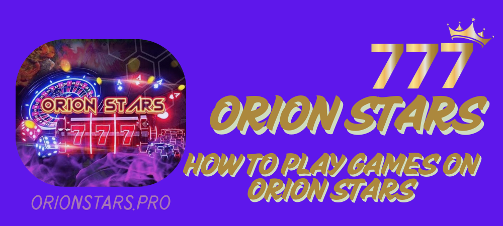 How to play games on orion stars